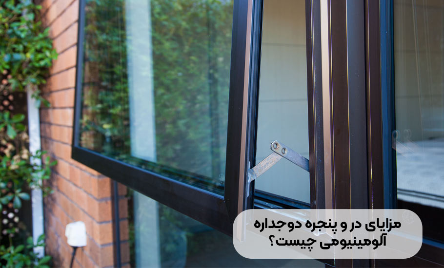 مزایای در و پنجره دوجداره آلومینیومی چیست؟