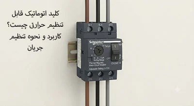 کلید اتوماتیک قابل تنظیم حرارتی چیست؟ کاربرد و نحوه تنظیم جریان
